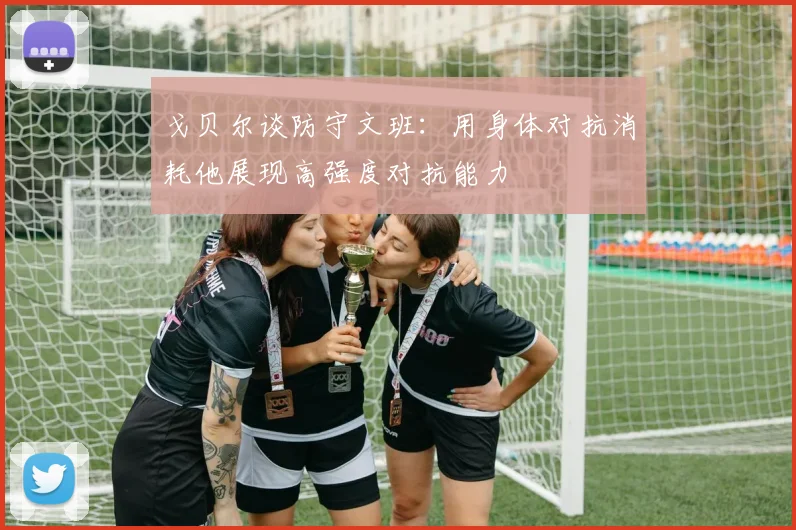 戈贝尔谈防守文班：用身体对抗消耗他展现高强度对抗能力