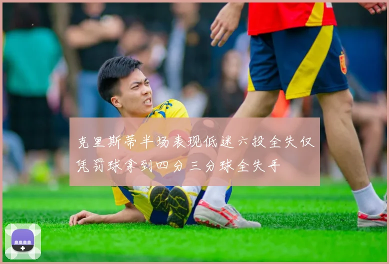 克里斯蒂半场表现低迷六投全失仅凭罚球拿到四分三分球全失手